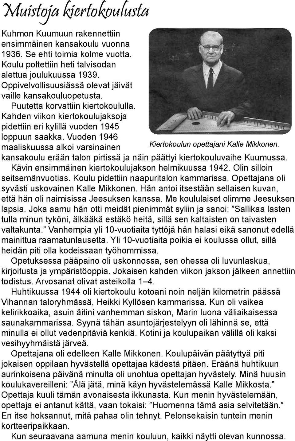 Vuoden 1946 maaliskuussa alkoi varsinainen Kiertokoulun opettajani Kalle Mikkonen. kansakoulu erään talon pirtissä ja näin päättyi kiertokouluvaihe Kuumussa.