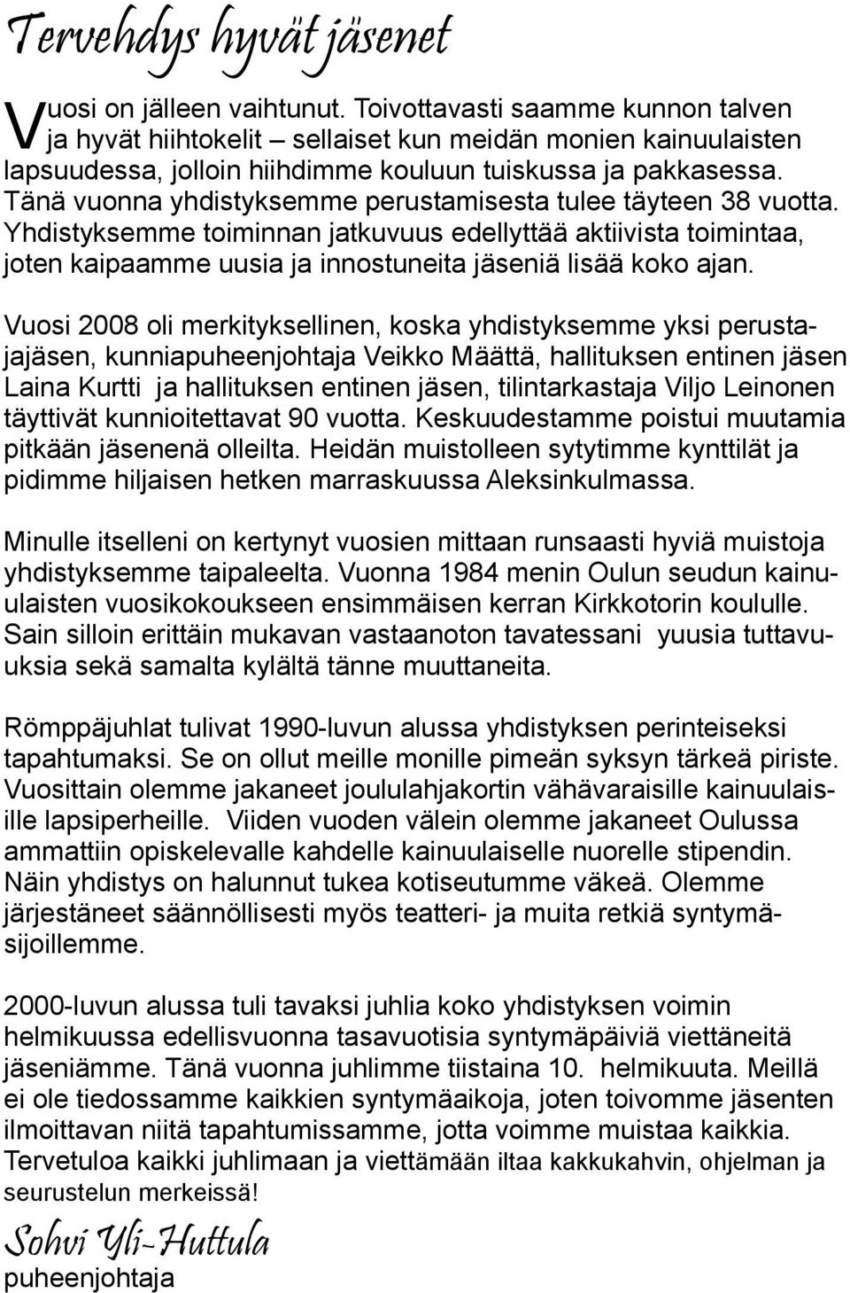 Tänä vuonna yhdistyksemme perustamisesta tulee täyteen 38 vuotta. Yhdistyksemme toiminnan jatkuvuus edellyttää aktiivista toimintaa, joten kaipaamme uusia ja innostuneita jäseniä lisää koko ajan.