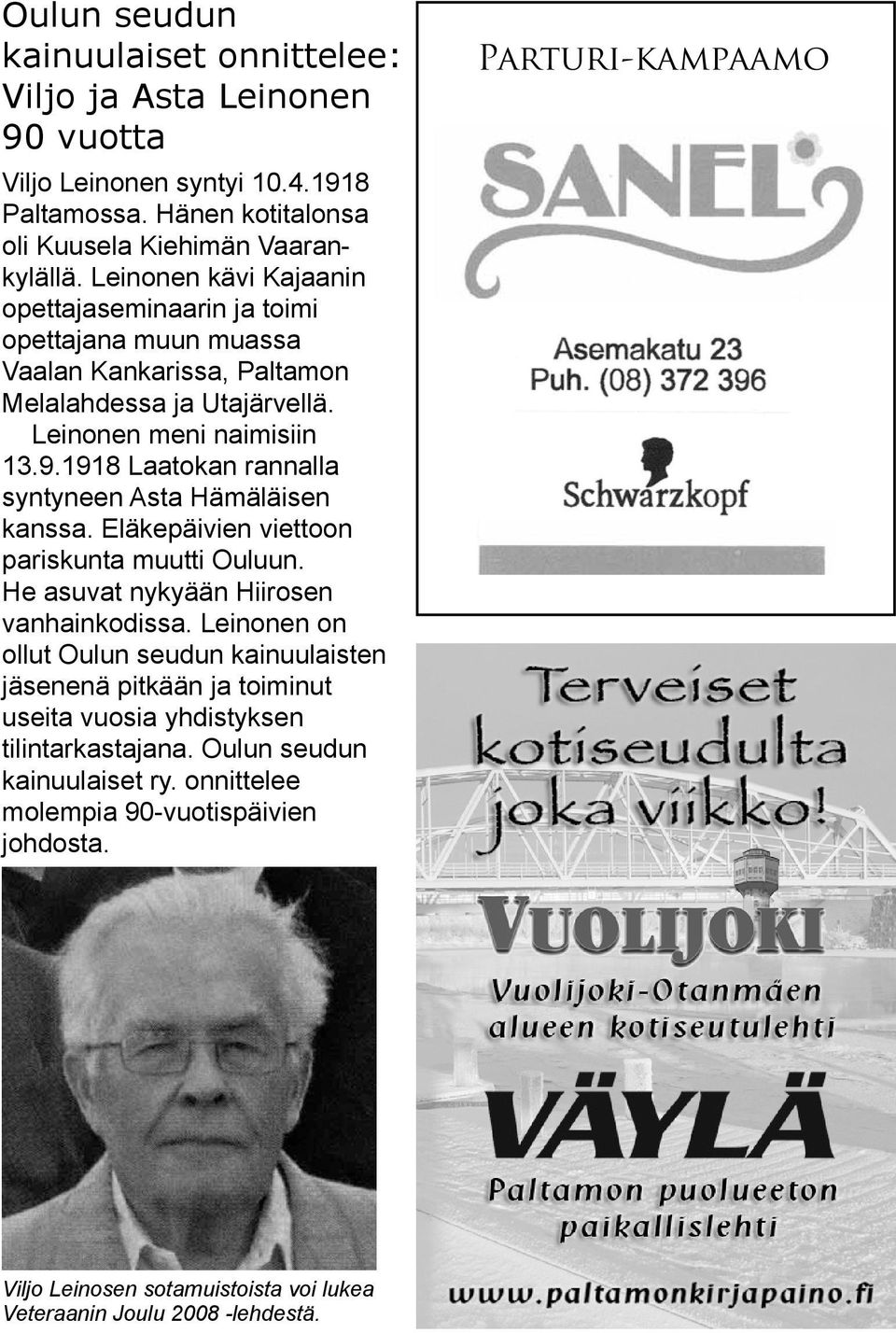 1918 Laatokan rannalla syntyneen Asta Hämäläisen kanssa. Eläkepäivien viettoon pariskunta muutti Ouluun. He asuvat nykyään Hiirosen vanhainkodissa.