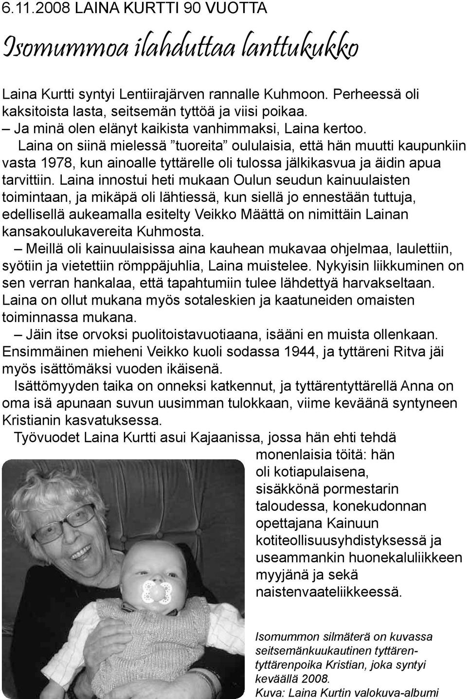 Laina on siinä mielessä tuoreita oululaisia, että hän muutti kaupunkiin vasta 1978, kun ainoalle tyttärelle oli tulossa jälkikasvua ja äidin apua tarvittiin.