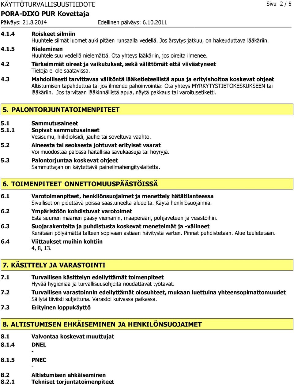 3 Mahdollisesti tarvittavaa välitöntä lääketieteellistä apua ja erityishoitoa koskevat ohjeet Altistumisen tapahduttua tai jos ilmenee pahoinvointia: Ota yhteys MYRKYTYSTIETOKESKUKSEEN tai lääkäriin.