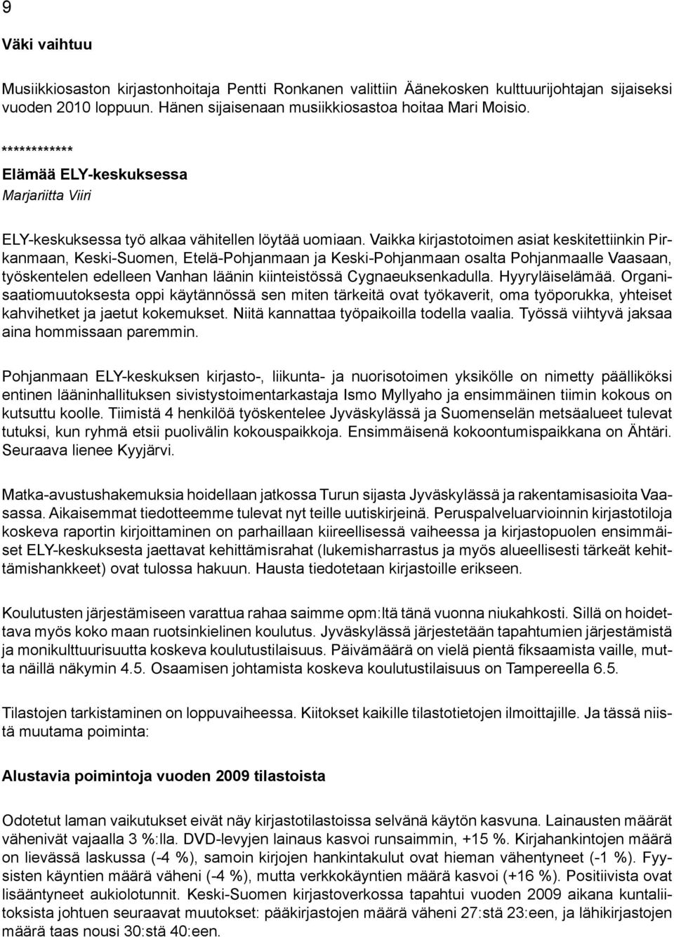 Vaikka kirjastotoimen asiat keskitettiinkin Pirkanmaan, Keski-Suomen, Etelä-Pohjanmaan ja Keski-Pohjanmaan osalta Pohjanmaalle Vaasaan, työskentelen edelleen Vanhan läänin kiinteistössä