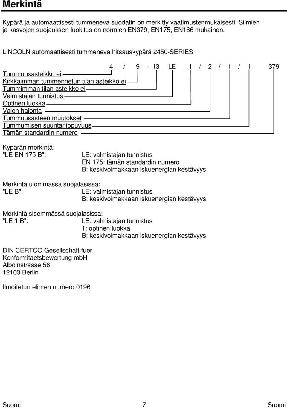 tunnistus Optinen luokka Valon hajonta Tummuusasteen muutokset Tummumisen suuntariippuvuus Tämän standardin numero Kypärän merkintä: "LE EN 175 B": LE: valmistajan tunnistus EN 175: tämän standardin