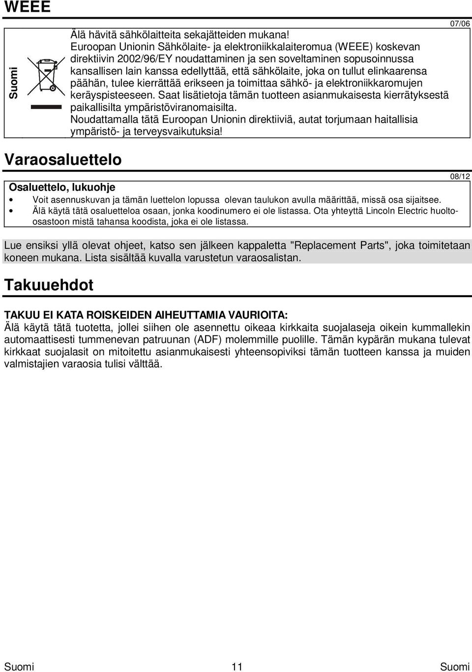 joka on tullut elinkaarensa päähän, tulee kierrättää erikseen ja toimittaa sähkö- ja elektroniikkaromujen keräyspisteeseen.