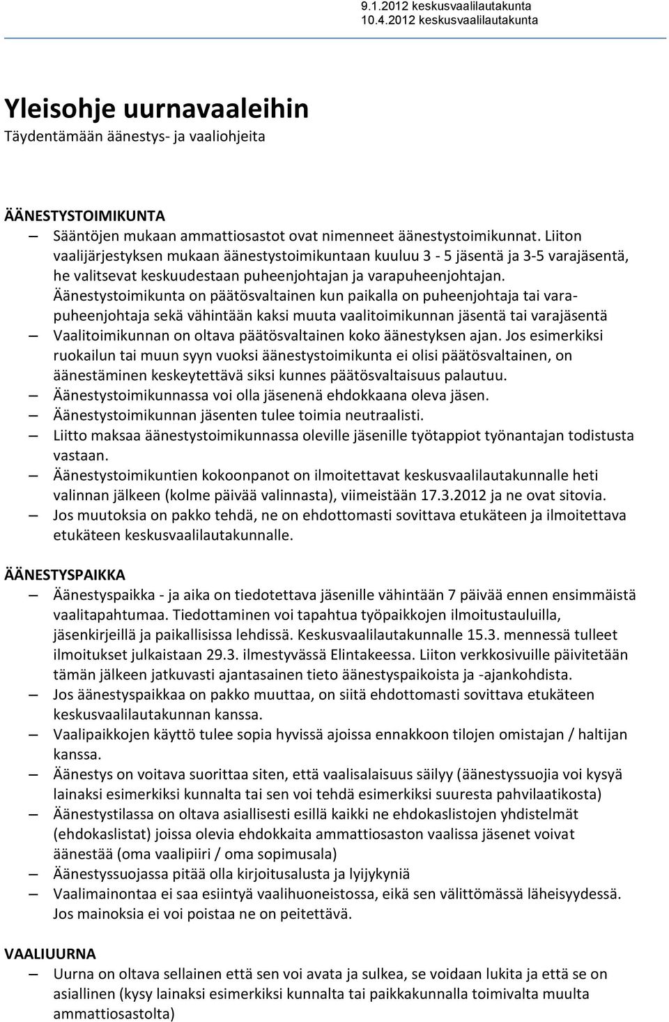 Äänestystoimikunta on päätösvaltainen kun paikalla on puheenjohtaja tai varapuheenjohtaja sekä vähintään kaksi muuta vaalitoimikunnan jäsentä tai varajäsentä Vaalitoimikunnan on oltava