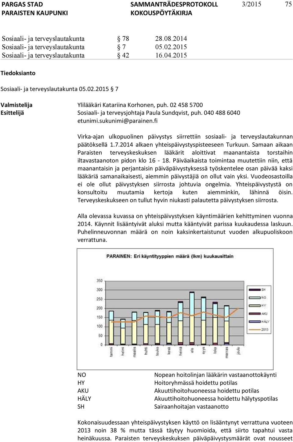 fi Virka-ajan ulkopuolinen päivystys siirrettiin sosiaali- ja terveyslautakunnan päätöksellä 1.7.2014 alkaen yhteispäivystyspisteeseen Turkuun.