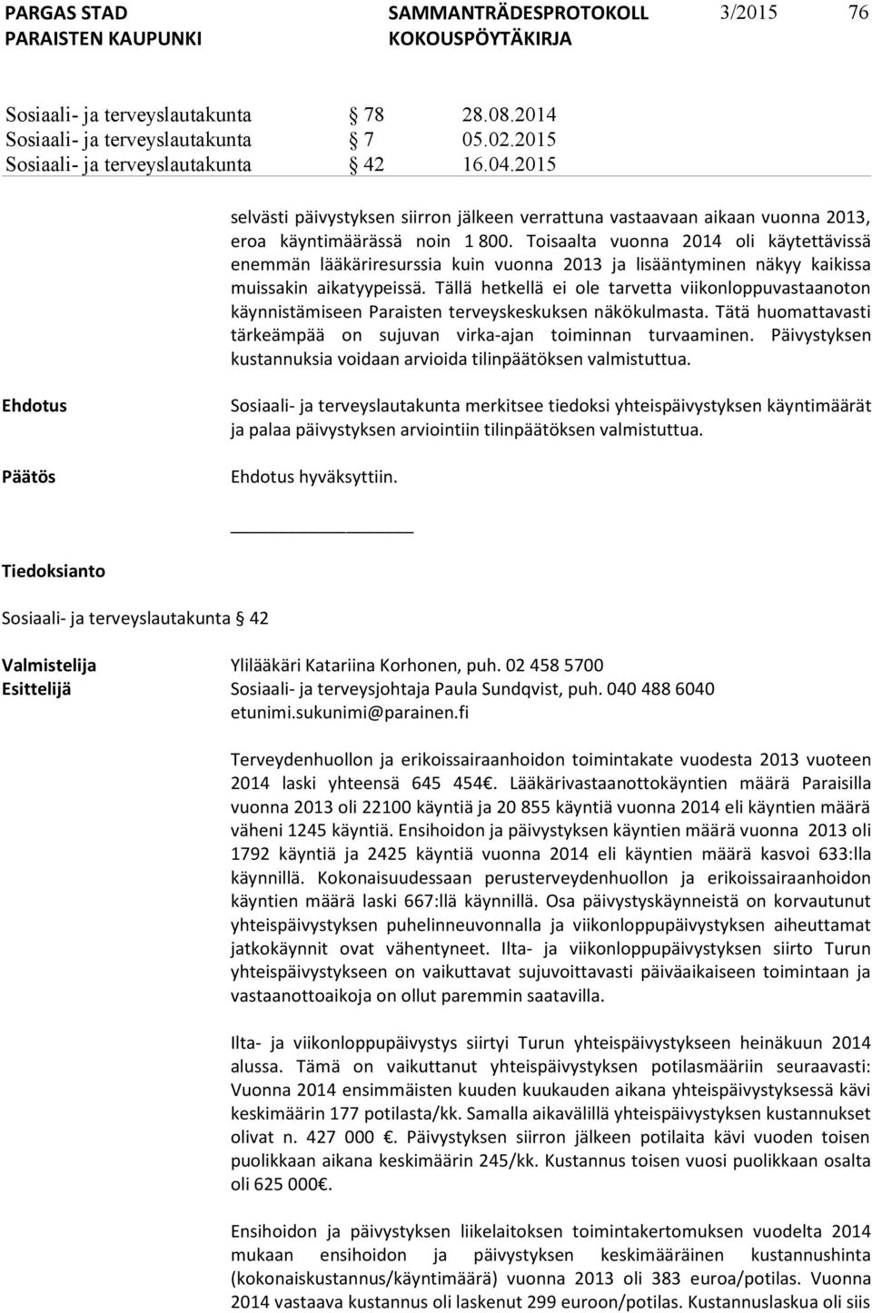 Toisaalta vuonna 2014 oli käytettävissä enemmän lääkäriresurssia kuin vuonna 2013 ja lisääntyminen näkyy kaikissa muissakin aikatyypeissä.