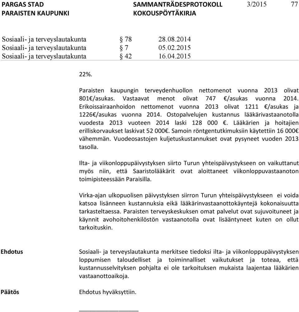 Erikoissairaanhoidon nettomenot vuonna 2013 olivat 1211 /asukas ja 1226 /asukas vuonna 2014. Ostopalvelujen kustannus lääkärivastaanotolla vuodesta 2013 vuoteen 2014 laski 128 000.