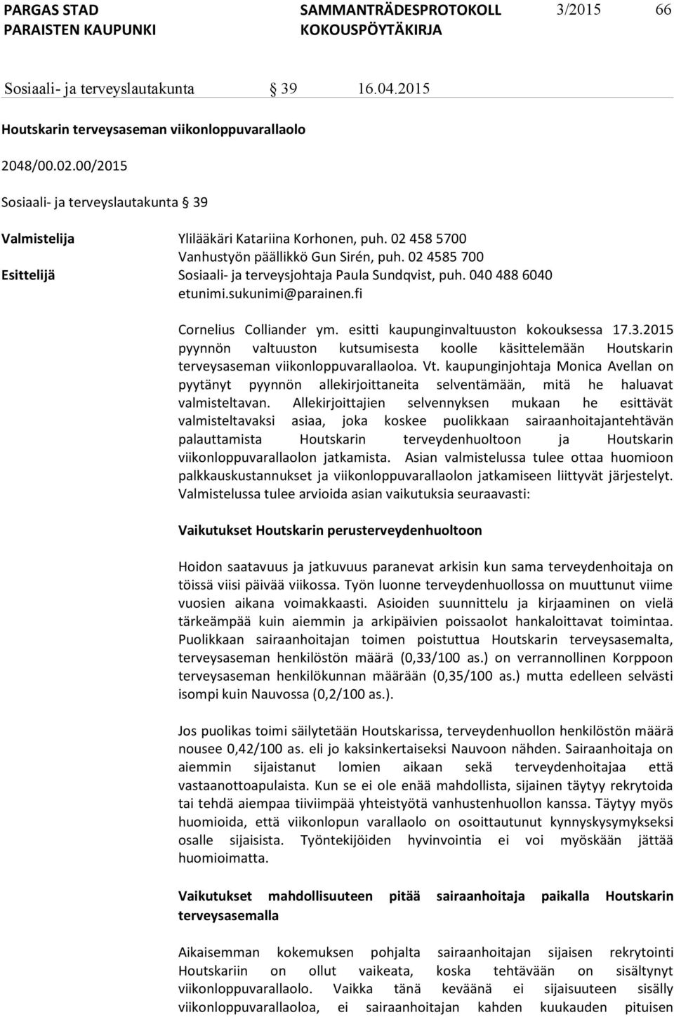 02 4585 700 Esittelijä Sosiaali- ja terveysjohtaja Paula Sundqvist, puh. 040 488 6040 etunimi.sukunimi@parainen.fi Cornelius Colliander ym. esitti kaupunginvaltuuston kokouksessa 17.3.