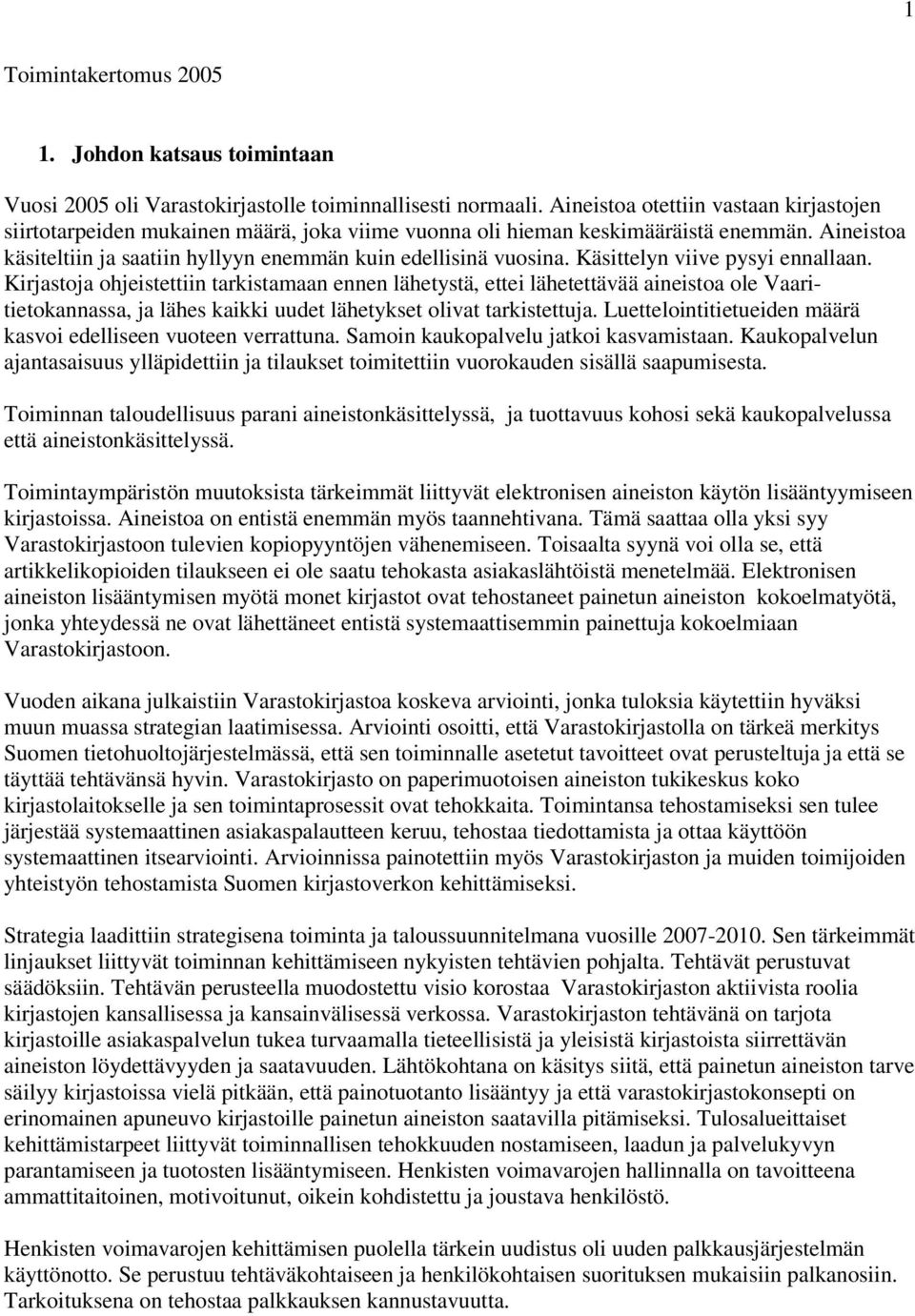 Käsittelyn viive pysyi ennallaan. Kirjastoja ohjeistettiin tarkistamaan ennen lähetystä, ettei lähetettävää aineistoa ole Vaaritietokannassa, ja lähes kaikki uudet lähetykset olivat tarkistettuja.