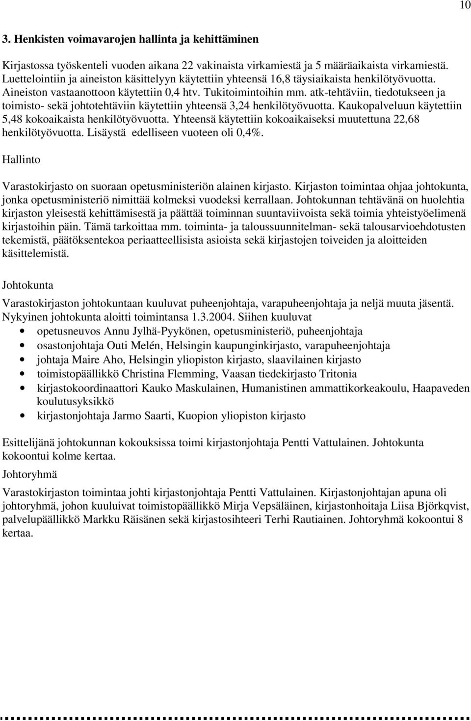 atk-tehtäviin, tiedotukseen ja toimisto- sekä johtotehtäviin käytettiin yhteensä 3,24 henkilötyövuotta. Kaukopalveluun käytettiin 5,48 kokoaikaista henkilötyövuotta.