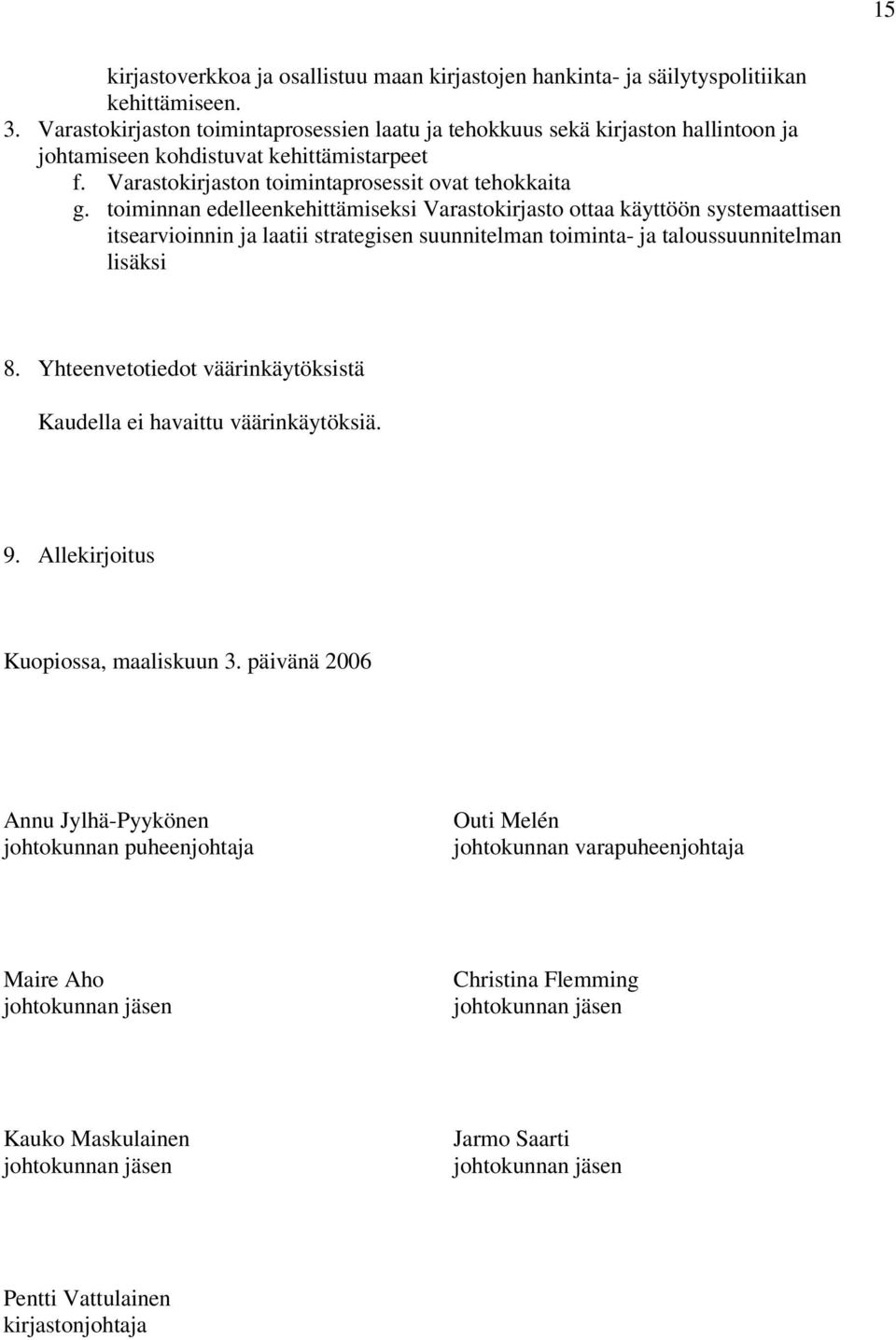 toiminnan edelleenkehittämiseksi Varastokirjasto ottaa käyttöön systemaattisen itsearvioinnin ja laatii strategisen suunnitelman toiminta- ja taloussuunnitelman lisäksi 8.