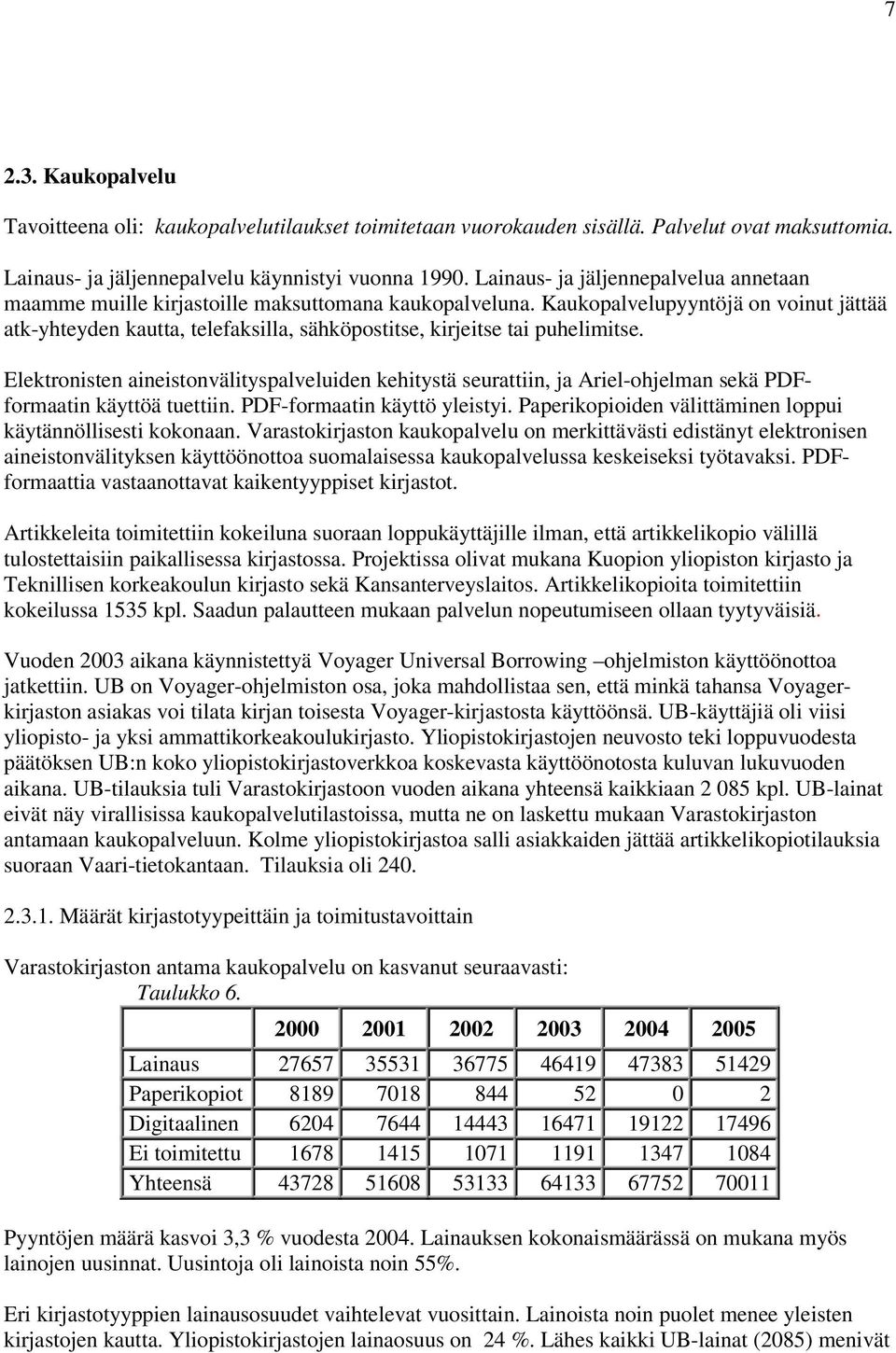 Kaukopalvelupyyntöjä on voinut jättää atk-yhteyden kautta, telefaksilla, sähköpostitse, kirjeitse tai puhelimitse.