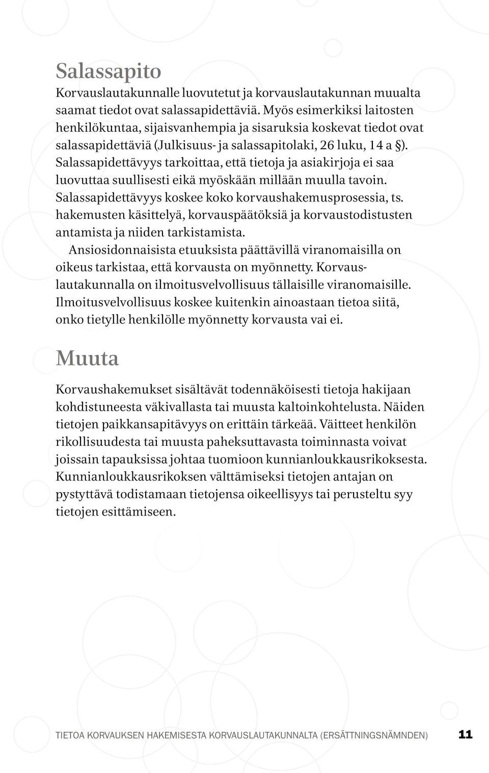 Salassapidettävyys tarkoittaa, että tietoja ja asiakirjoja ei saa luovuttaa suullisesti eikä myöskään millään muulla tavoin. Salassapidettävyys koskee koko korvaushakemusprosessia, ts.