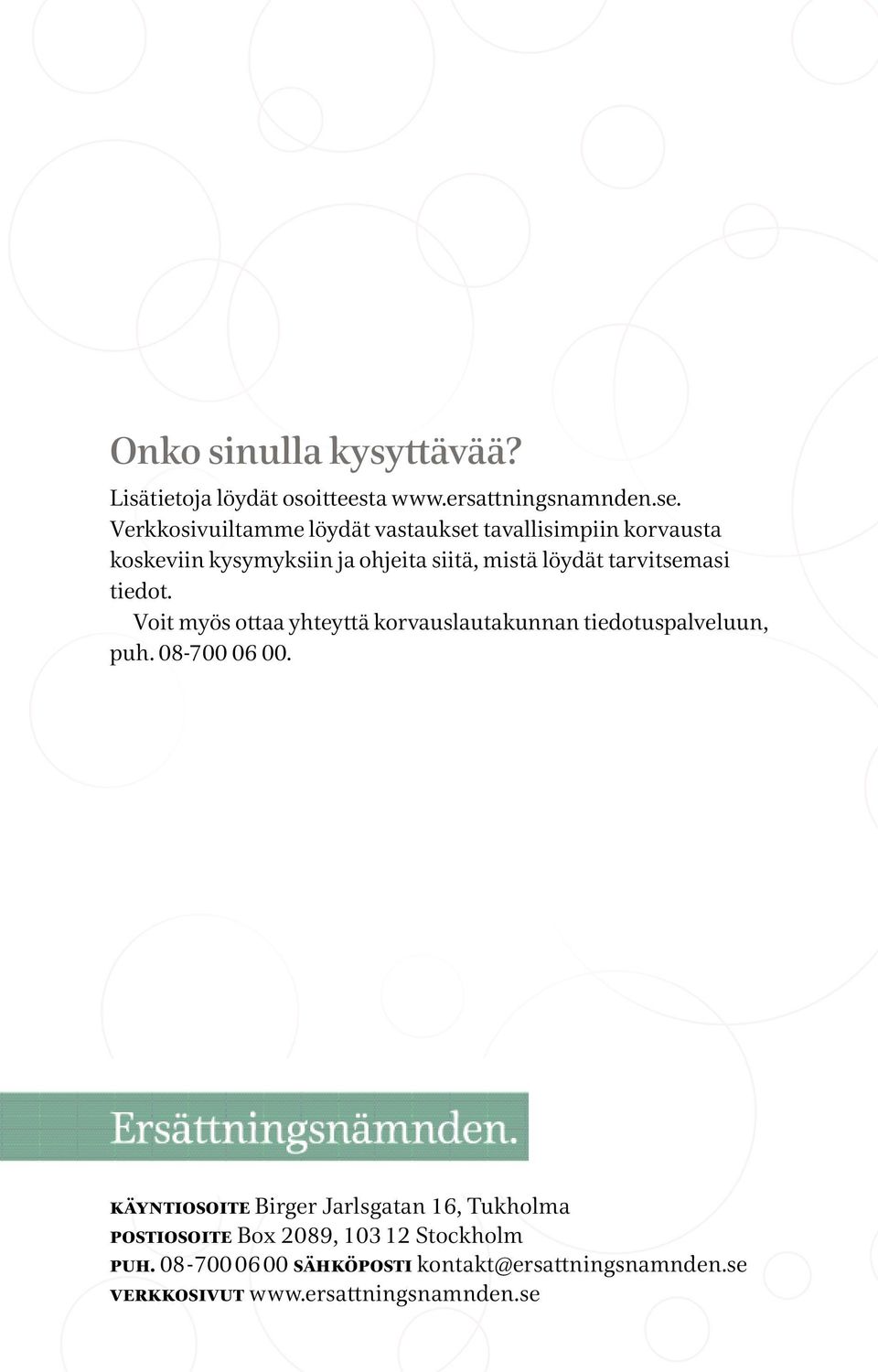 tarvitsemasi tiedot. Voit myös ottaa yhteyttä korvauslautakunnan tiedotuspalveluun, puh. 08-700 06 00.