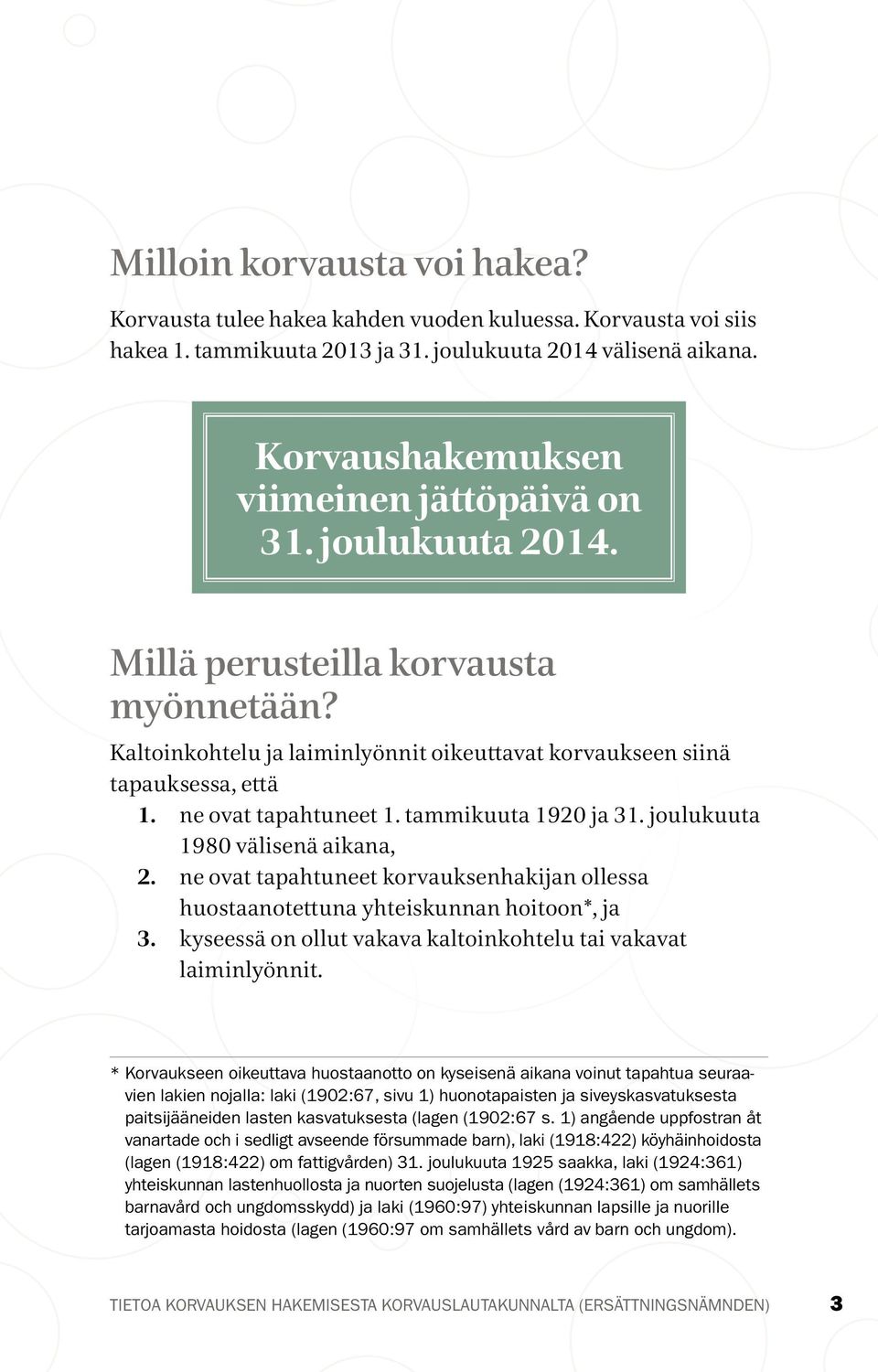 ne ovat tapahtuneet 1. tammikuuta 1920 ja 31. joulukuuta 1980 välisenä aikana, 2. ne ovat tapahtuneet korvauksenhakijan ollessa huostaanotettuna yhteiskunnan hoitoon*, ja 3.