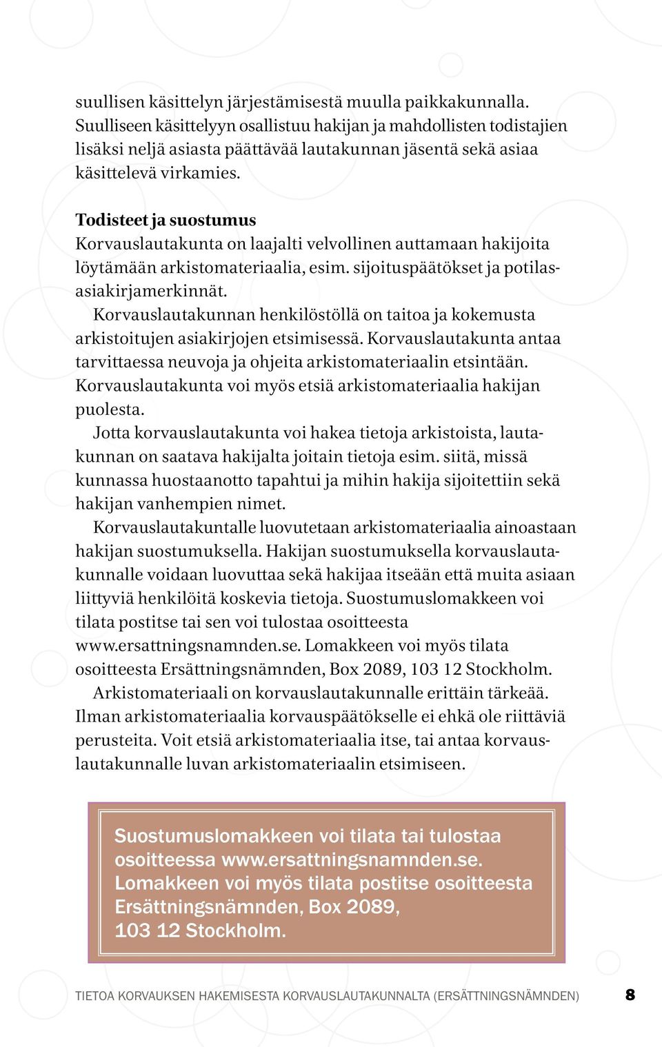 Todisteet ja suostumus Korvauslautakunta on laajalti velvollinen auttamaan hakijoita löytämään arkistomateriaalia, esim. sijoituspäätökset ja potilasasiakirjamerkinnät.