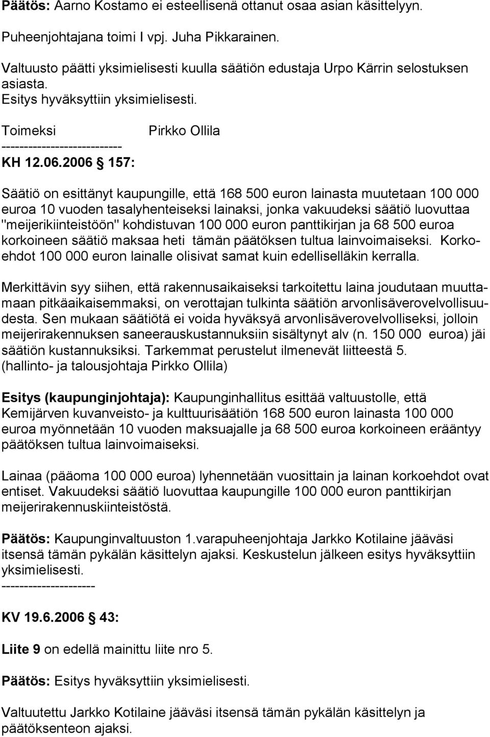 2006 157: Pirkko Ollila Säätiö on esittänyt kaupungille, että 168 500 eu ron lai nasta muu te taan 100 000 eu roa 10 vuoden tasalyhenteiseksi lainaksi, jonka vakuu dek si sää tiö luo vuttaa "meije ri