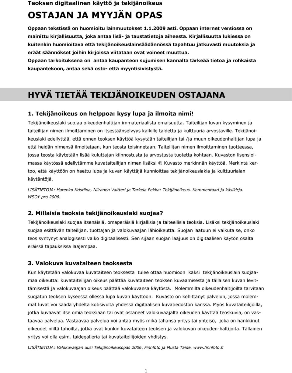 Kirjallisuutta lukiessa on kuitenkin huomioitava että tekijänoikeuslainsäädännössä tapahtuu jatkuvasti muutoksia ja eräät säännökset joihin kirjoissa viitataan ovat voineet muuttua.