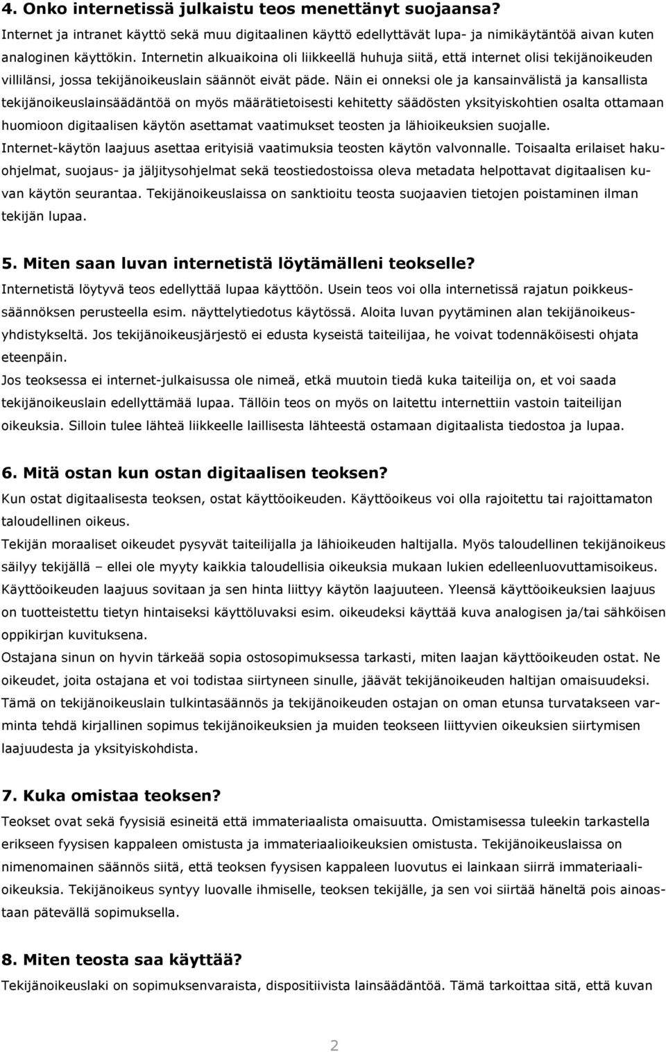 Näin ei onneksi ole ja kansainvälistä ja kansallista tekijänoikeuslainsäädäntöä on myös määrätietoisesti kehitetty säädösten yksityiskohtien osalta ottamaan huomioon digitaalisen käytön asettamat
