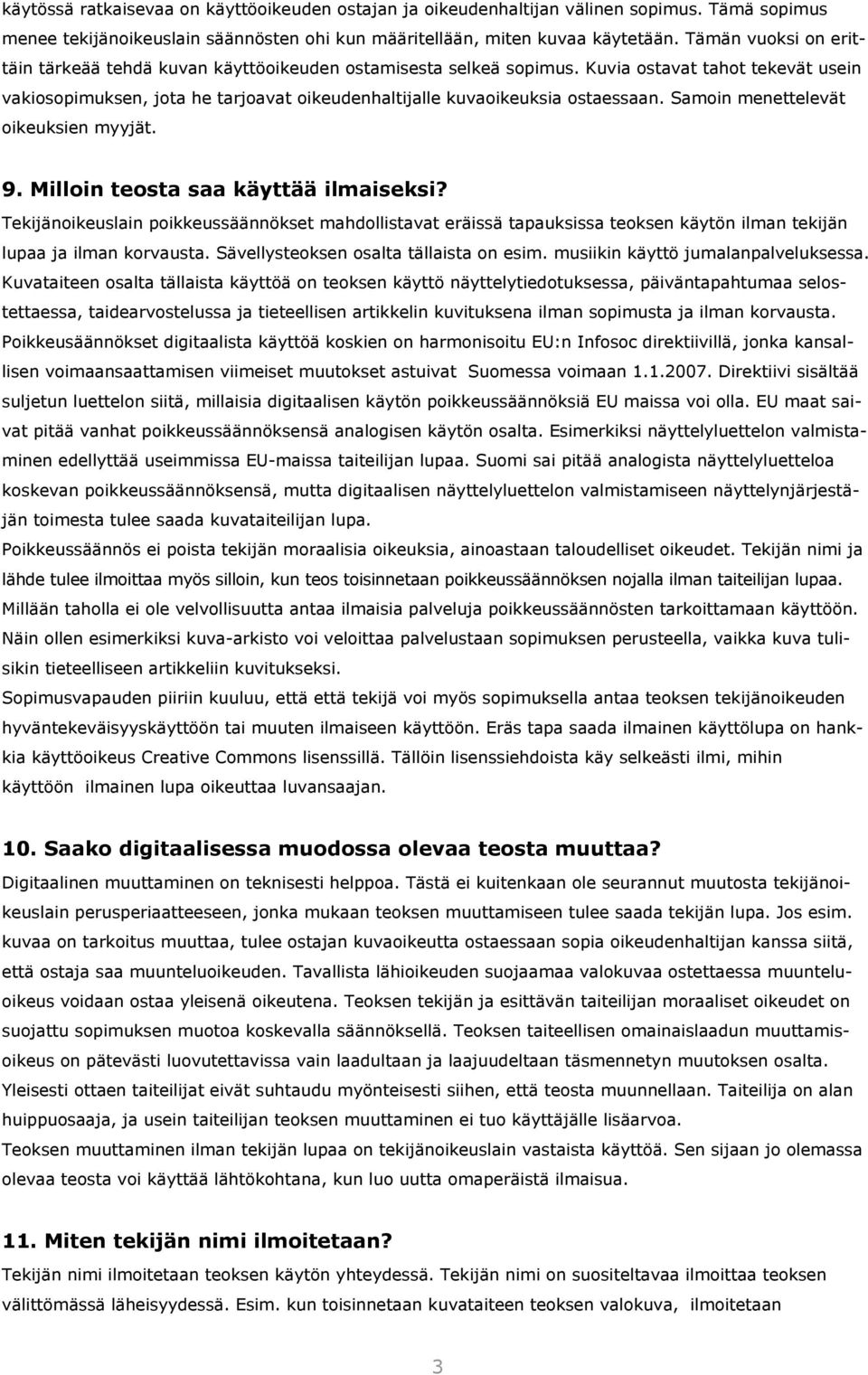 Kuvia ostavat tahot tekevät usein vakiosopimuksen, jota he tarjoavat oikeudenhaltijalle kuvaoikeuksia ostaessaan. Samoin menettelevät oikeuksien myyjät. 9. Milloin teosta saa käyttää ilmaiseksi?
