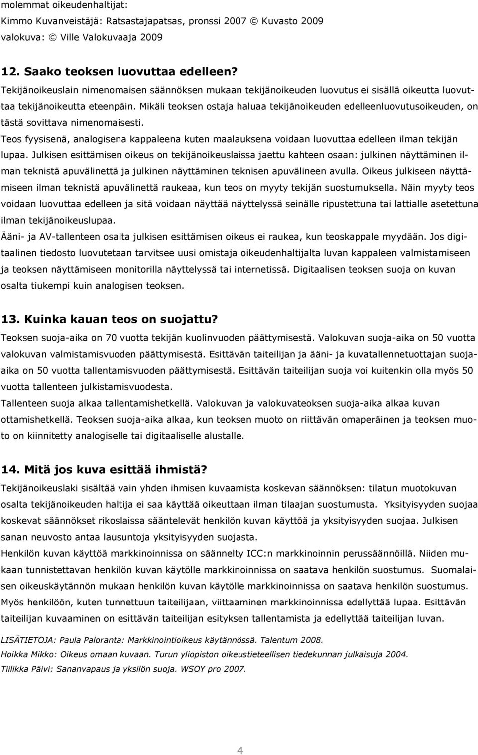 Mikäli teoksen ostaja haluaa tekijänoikeuden edelleenluovutusoikeuden, on tästä sovittava nimenomaisesti.