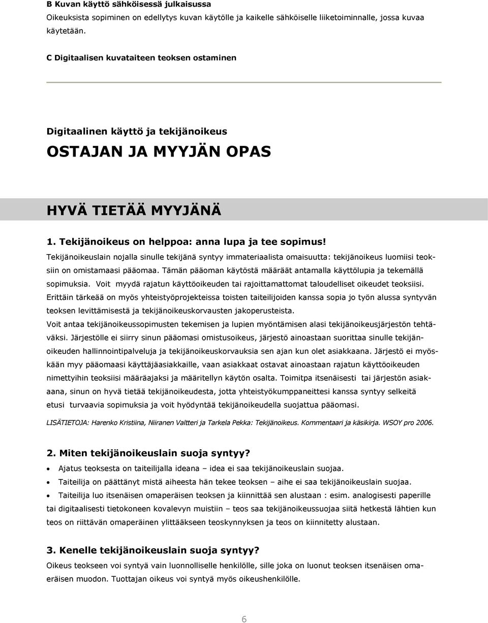 Tekijänoikeuslain nojalla sinulle tekijänä syntyy immateriaalista omaisuutta: tekijänoikeus luomiisi teoksiin on omistamaasi pääomaa.