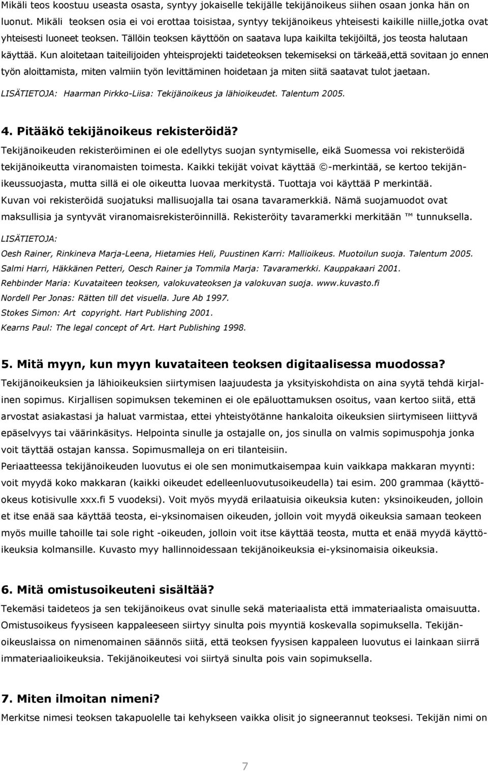 Tällöin teoksen käyttöön on saatava lupa kaikilta tekijöiltä, jos teosta halutaan käyttää.