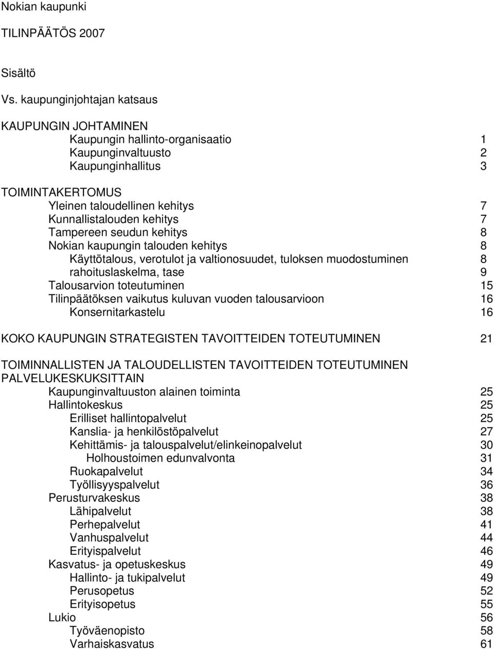 Tampereen seudun kehitys 8 Nokian kaupungin talouden kehitys 8 Käyttötalous, verotulot ja valtionosuudet, tuloksen muodostuminen 8 rahoituslaskelma, tase 9 Talousarvion toteutuminen 15 Tilinpäätöksen