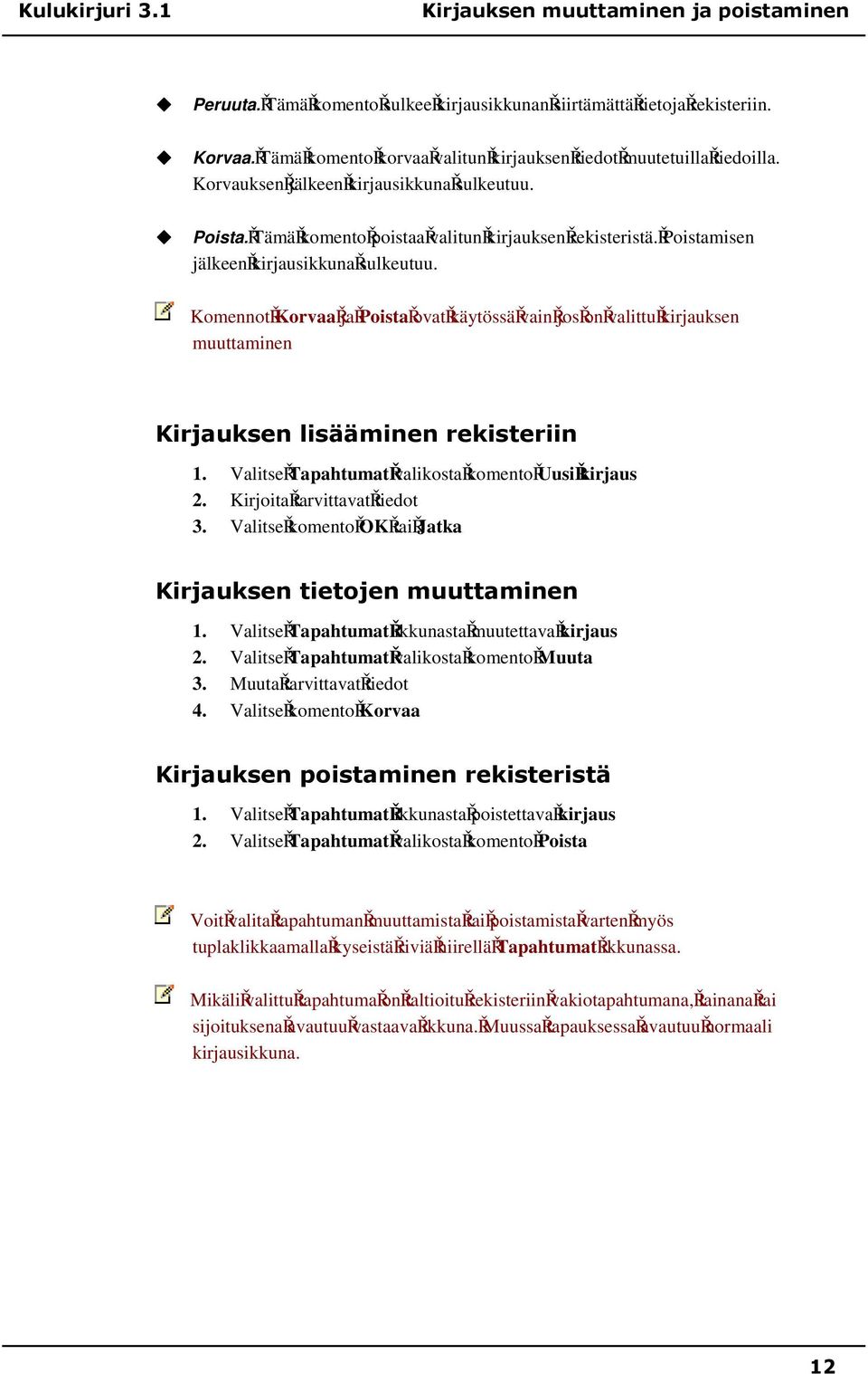 Komennot Korvaa ja Poista ovat käytössä vain jos on valittu kirjauksen muuttaminen %!'&'!'!#!' 1. Valitse Tapahtumat valikosta komento Uusi kirjaus 2. Kirjoita tarvittavat tiedot 3.