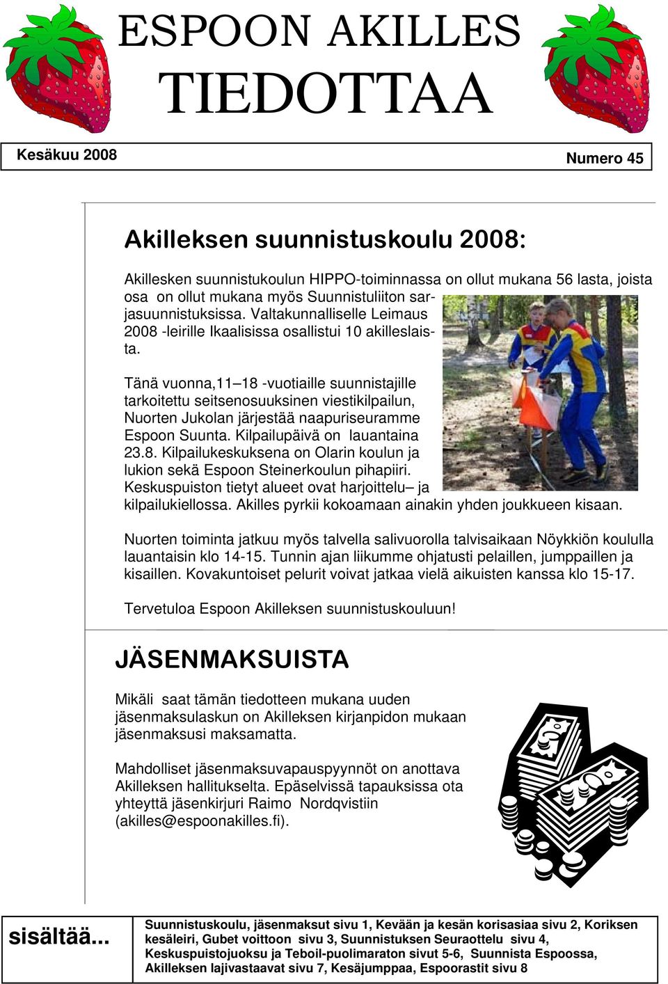 Tänä vuonna,11 18 -vuotiaille suunnistajille tarkoitettu seitsenosuuksinen viestikilpailun, Nuorten Jukolan järjestää naapuriseuramme Espoon Suunta. Kilpailupäivä on lauantaina 23.8. Kilpailukeskuksena on Olarin koulun ja lukion sekä Espoon Steinerkoulun pihapiiri.