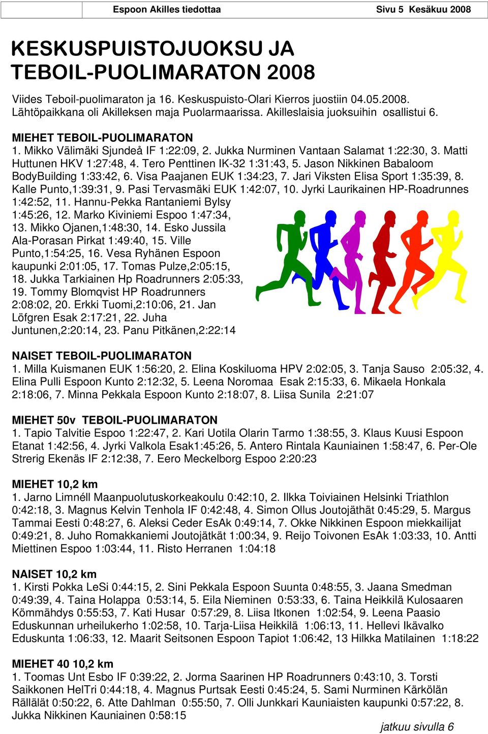 Tero Penttinen IK-32 1:31:43, 5. Jason Nikkinen Babaloom BodyBuilding 1:33:42, 6. Visa Paajanen EUK 1:34:23, 7. Jari Viksten Elisa Sport 1:35:39, 8. Kalle Punto,1:39:31, 9.