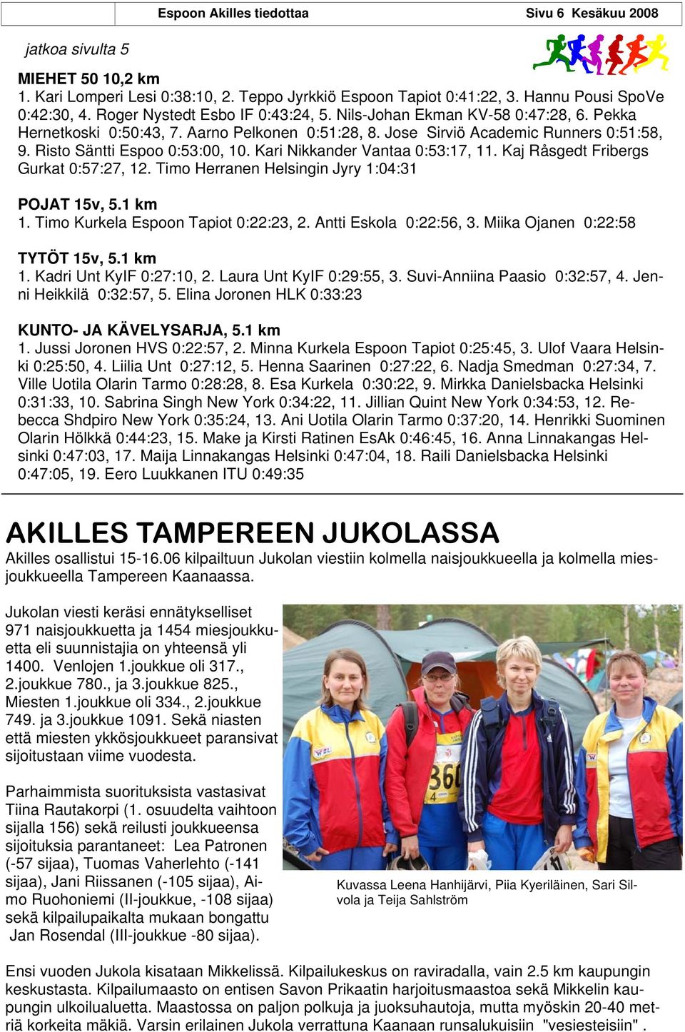 Kari Nikkander Vantaa 0:53:17, 11. Kaj Råsgedt Fribergs Gurkat 0:57:27, 12. Timo Herranen Helsingin Jyry 1:04:31 POJAT 15v, 5.1 km 1. Timo Kurkela Espoon Tapiot 0:22:23, 2. Antti Eskola 0:22:56, 3.