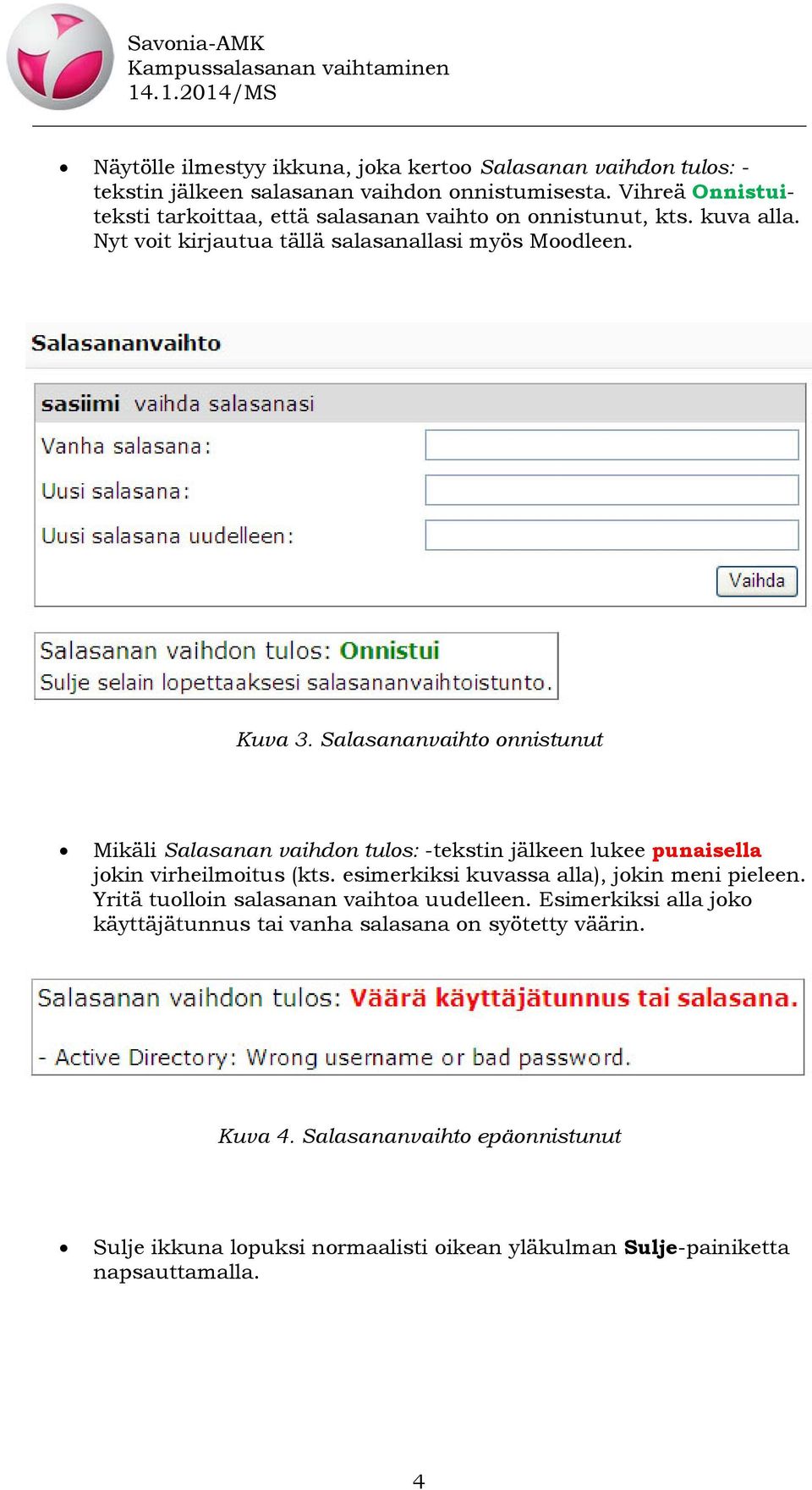 Salasananvaihto onnistunut Mikäli Salasanan vaihdon tulos: -tekstin jälkeen lukee punaisella jokin virheilmoitus (kts. esimerkiksi kuvassa alla), jokin meni pieleen.