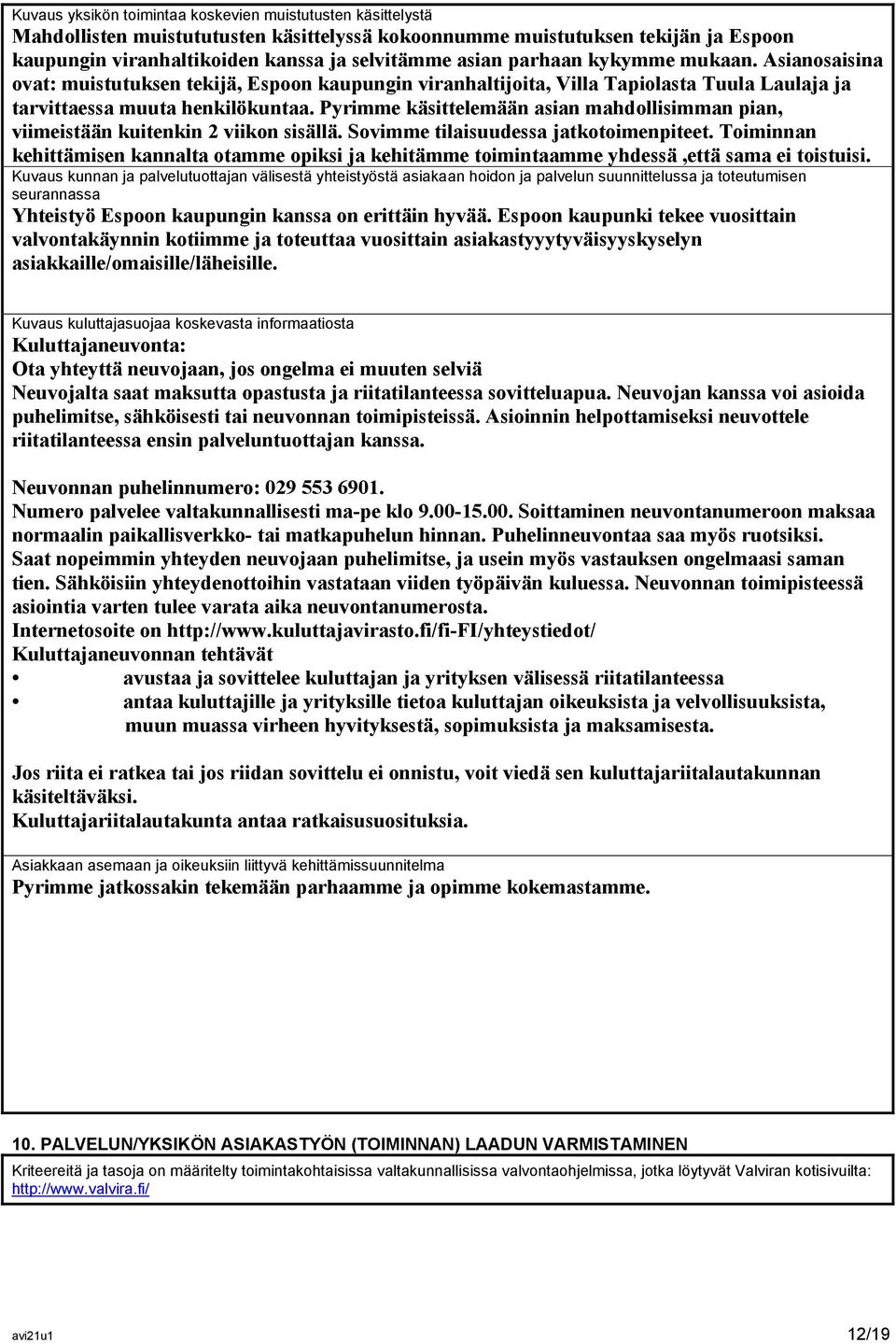 Pyrimme käsittelemään asian mahdollisimman pian, viimeistään kuitenkin 2 viikon sisällä. Sovimme tilaisuudessa jatkotoimenpiteet.