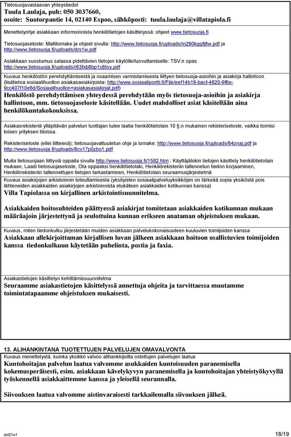 pdf ja http://www.tietosuoja.fi/uploads/drs1w.pdf Asiakkaan suostumus salassa pidettävien tietojen käytölle/luovuttamiselle: TSV:n opas http://www.tietosuoja.fi/uploads/r63fxb8bp1c8toy.