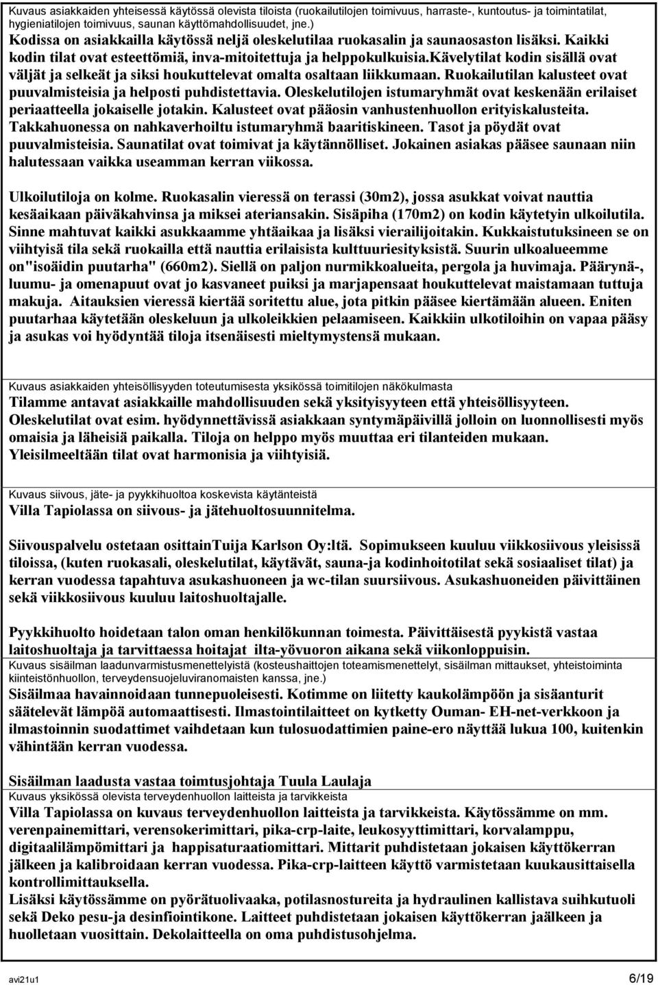 kävelytilat kodin sisällä ovat väljät ja selkeät ja siksi houkuttelevat omalta osaltaan liikkumaan. Ruokailutilan kalusteet ovat puuvalmisteisia ja helposti puhdistettavia.