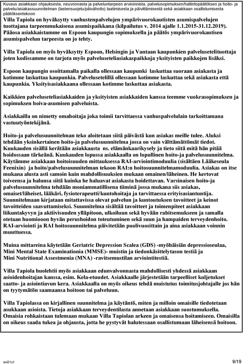 (kilpailutus v. 2014 ajalle 1.1.2015-31.12.2019). Pääosa asiakkaistamme on Espoon kaupungin sopimuksella ja päätös ympärivuorokautisen asumispalvelun tarpeesta on jo tehty.