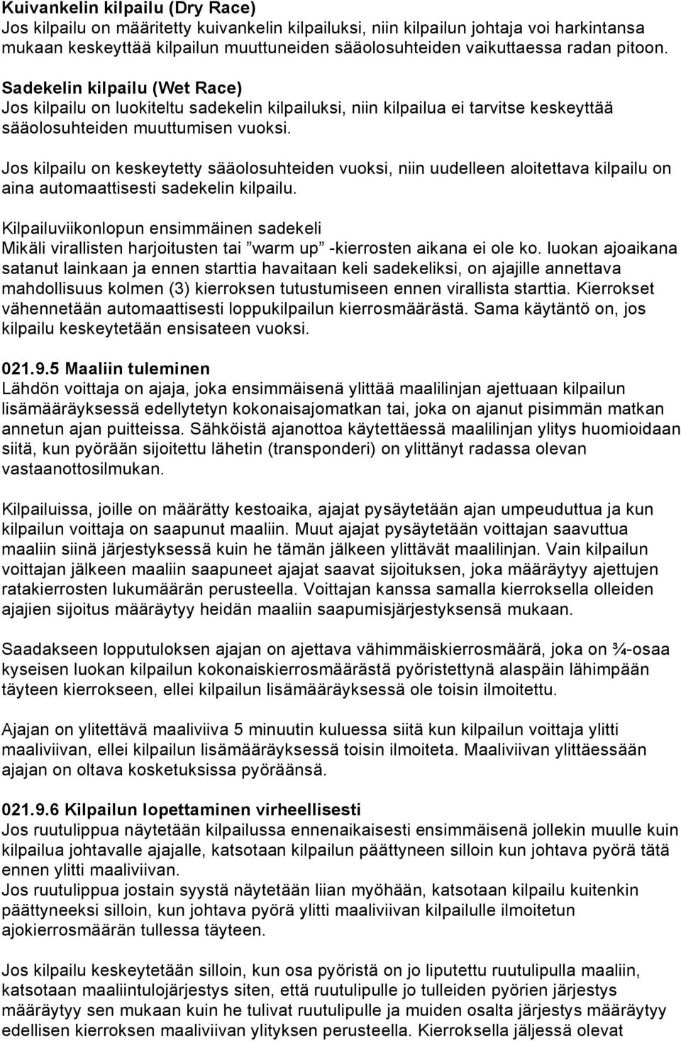 Jos kilpailu on keskeytetty sääolosuhteiden vuoksi, niin uudelleen aloitettava kilpailu on aina automaattisesti sadekelin kilpailu.