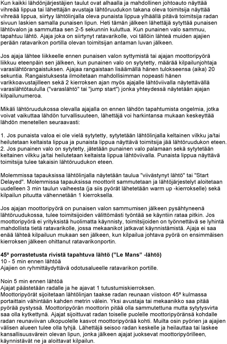 Heti tämän jälkeen lähettäjä sytyttää punaisen lähtövalon ja sammuttaa sen 2-5 sekunnin kuluttua. Kun punainen valo sammuu, tapahtuu lähtö.