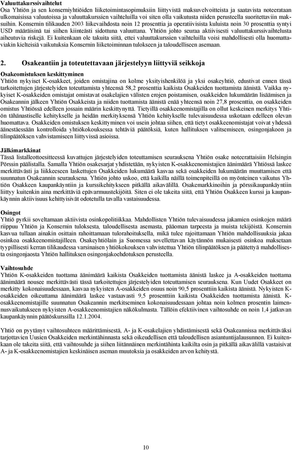 Konsernin tilikauden 2003 liikevaihdosta noin 12 prosenttia ja operatiivisista kuluista noin 30 prosenttia syntyi USD määräisinä tai siihen kiinteästi sidottuna valuuttana.