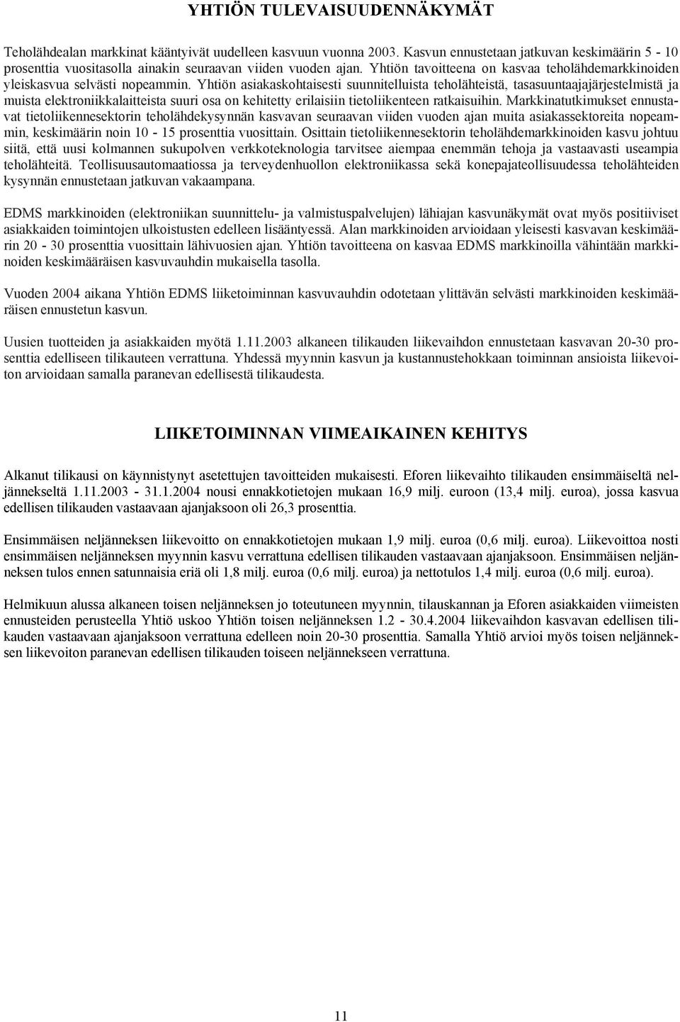 Yhtiön asiakaskohtaisesti suunnitelluista teholähteistä, tasasuuntaajajärjestelmistä ja muista elektroniikkalaitteista suuri osa on kehitetty erilaisiin tietoliikenteen ratkaisuihin.