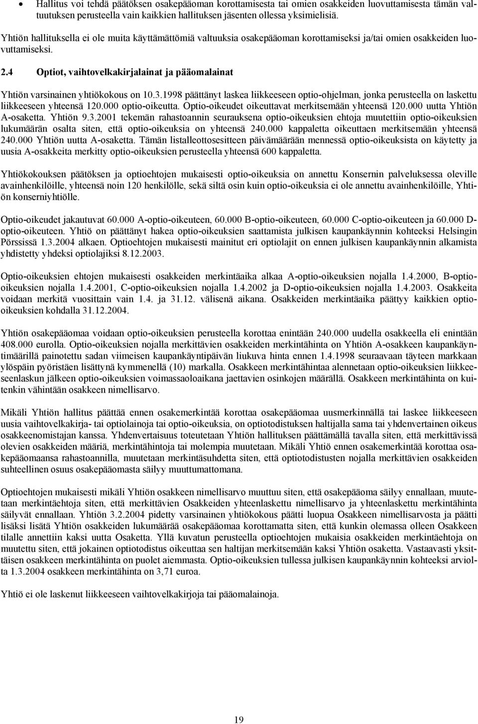 4 Optiot, vaihtovelkakirjalainat ja pääomalainat Yhtiön varsinainen yhtiökokous on 10.3.1998 päättänyt laskea liikkeeseen optio-ohjelman, jonka perusteella on laskettu liikkeeseen yhteensä 120.