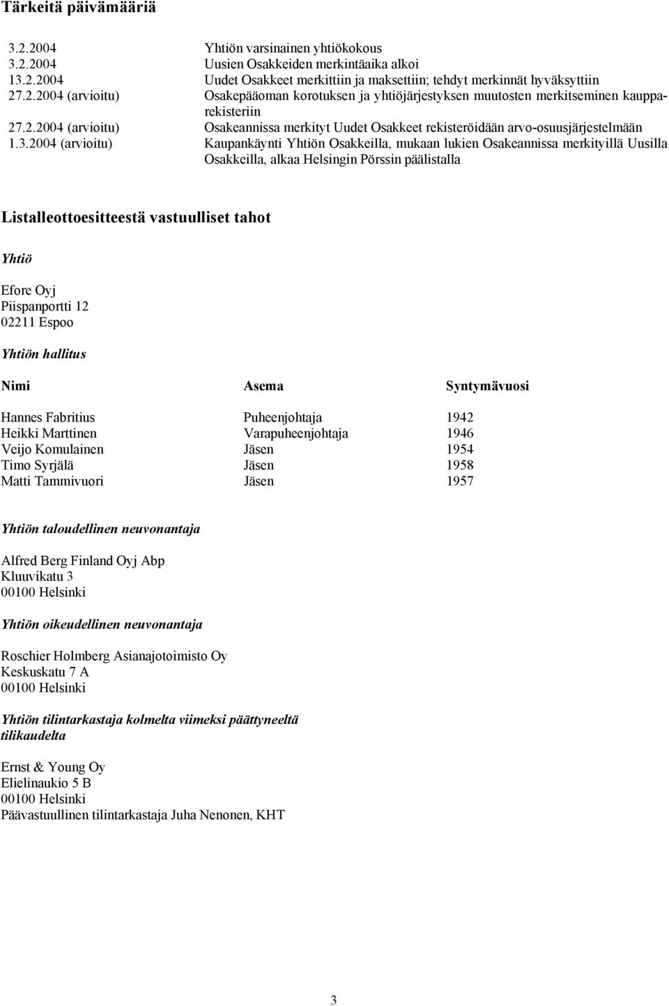 2004 (arvioitu) Kaupankäynti Yhtiön Osakkeilla, mukaan lukien Osakeannissa merkityillä Uusilla Osakkeilla, alkaa Helsingin Pörssin päälistalla Listalleottoesitteestä vastuulliset tahot Yhtiö Efore