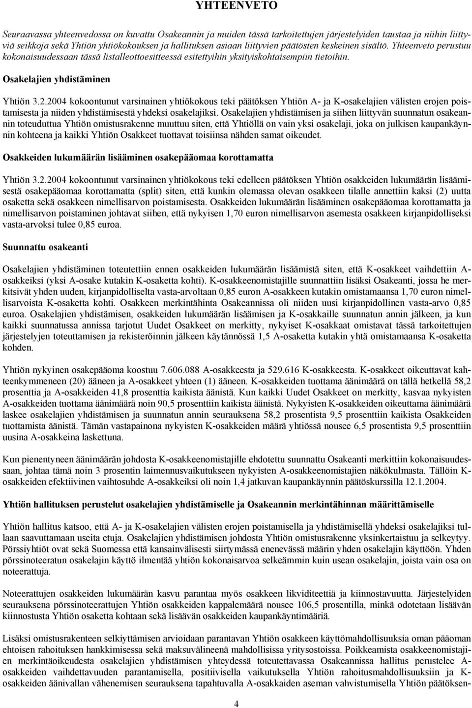 2004 kokoontunut varsinainen yhtiökokous teki päätöksen Yhtiön A- ja K-osakelajien välisten erojen poistamisesta ja niiden yhdistämisestä yhdeksi osakelajiksi.