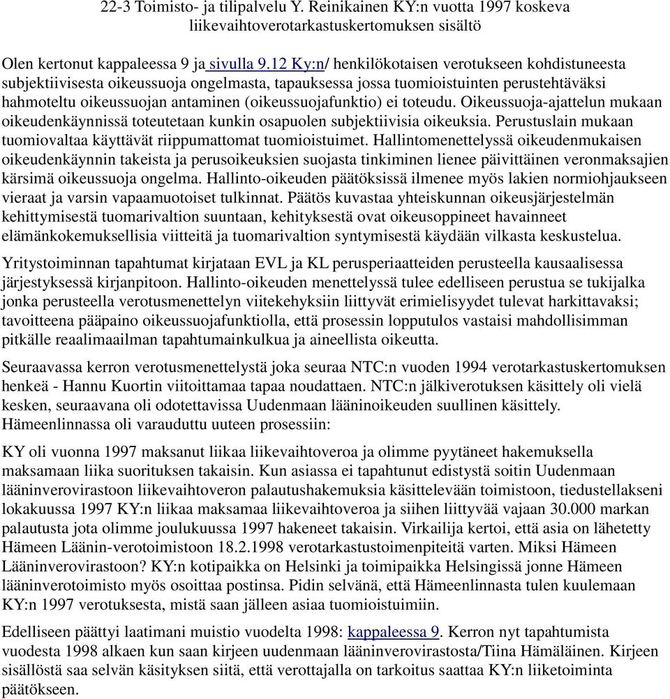 ei toteudu. Oikeussuoja-ajattelun mukaan oikeudenkäynnissä toteutetaan kunkin osapuolen subjektiivisia oikeuksia. Perustuslain mukaan tuomiovaltaa käyttävät riippumattomat tuomioistuimet.