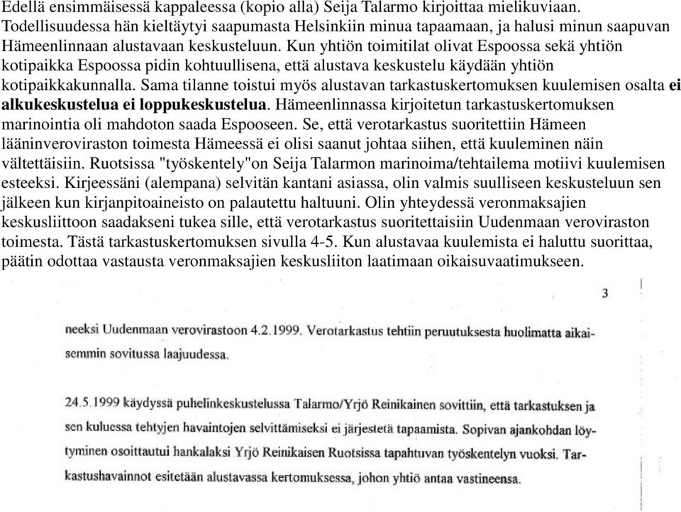 Kun yhtiön toimitilat olivat Espoossa sekä yhtiön kotipaikka Espoossa pidin kohtuullisena, että alustava keskustelu käydään yhtiön kotipaikkakunnalla.