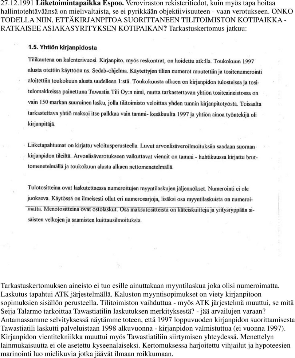 Tarkastuskertomus jatkuu: Tarkastuskertomuksen aineisto ei tuo esille ainuttakaan myyntilaskua joka olisi numeroimatta. Laskutus tapahtui ATK järjestelmällä.