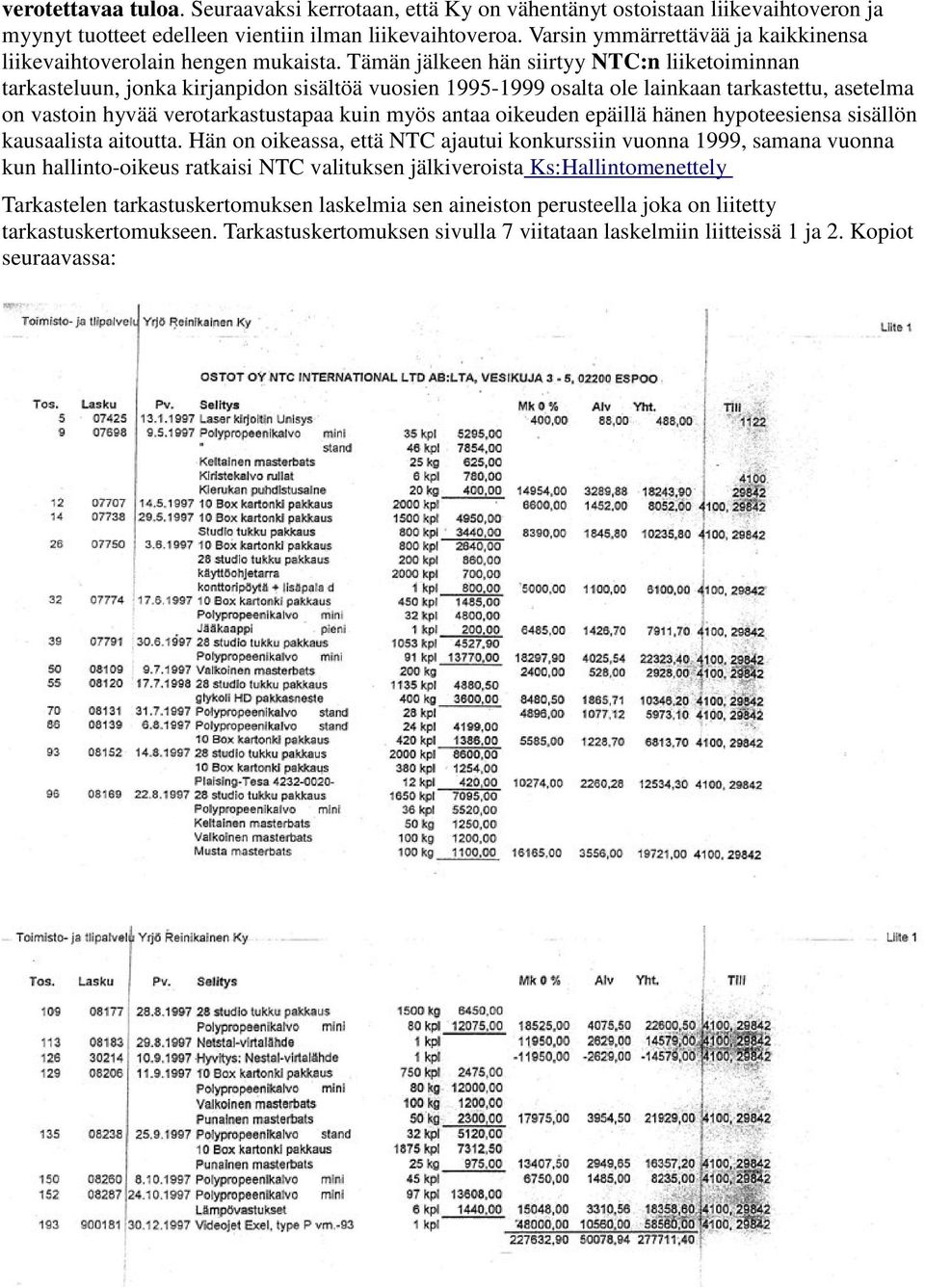 Tämän jälkeen hän siirtyy NTC:n liiketoiminnan tarkasteluun, jonka kirjanpidon sisältöä vuosien 1995-1999 osalta ole lainkaan tarkastettu, asetelma on vastoin hyvää verotarkastustapaa kuin myös antaa