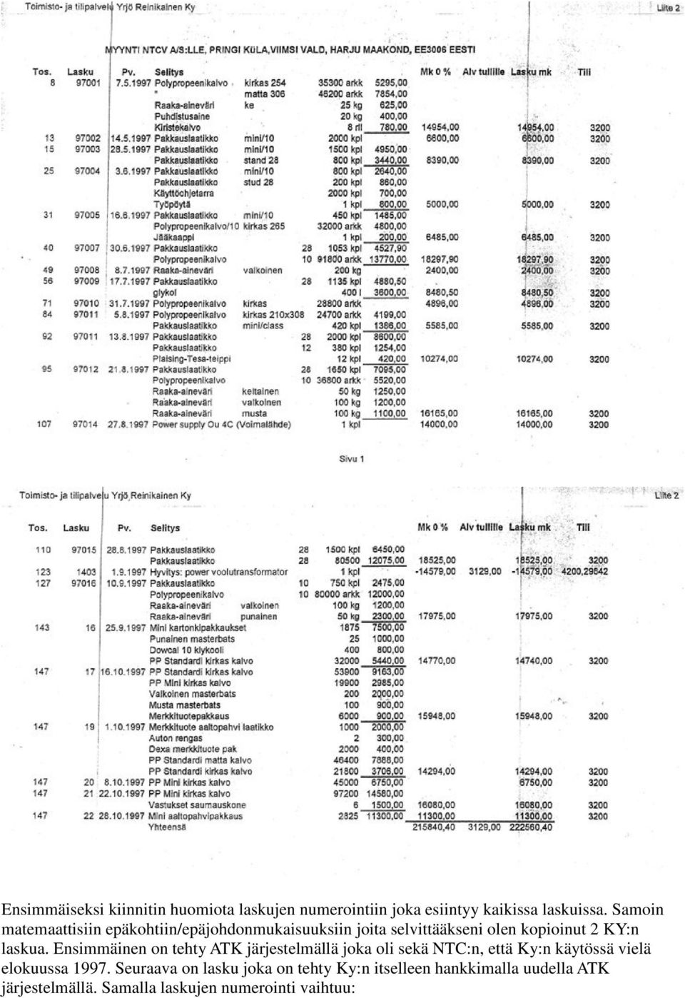 Ensimmäinen on tehty ATK järjestelmällä joka oli sekä NTC:n, että Ky:n käytössä vielä elokuussa 1997.